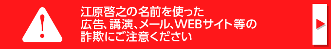 江原啓之の名前を使った詐欺や広告、講演、メール、WEBサイト等にご注意ください